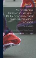 Vade-Mecum Filipino, O, Manual De La Conversación Familiar Español-Tagalog: Sequido De Un Curioso Vocabulario De Modismos Manileños di V. M. De Abella edito da LEGARE STREET PR
