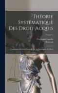 Théorie Systématique Des Droit Acquis: Conciliation Du Droit Positif Et De La Philosophie Du Droit; Volume 1 di Ferdinand Lassalle, J. Bernard edito da LEGARE STREET PR