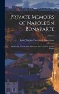 Private Memoirs of Napoleon Bonaparte: During the Periods of the Directory, the Consulate, and the Empire; Volume 1 di Louis Antonine Fauve De Bourrienne edito da LEGARE STREET PR
