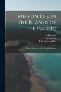 Mission Life in the Islands of the Pacific: Being a Narrative of the Life and Labours di J. P. Sunderland, A. Buzacott edito da LEGARE STREET PR