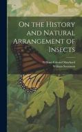 On the History and Natural Arrangement of Insects di William Swainson, William Edward Shuckard edito da LEGARE STREET PR