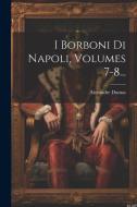 I Borboni Di Napoli, Volumes 7-8... di Alexandre Dumas edito da LEGARE STREET PR