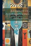 A Century of Australian Song di Douglas Brooke Wheelton Sladen edito da LEGARE STREET PR