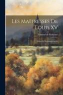 Les Maîtresses de Louis XV: Lettres et Documents Inédit di Edmond De Goncourt edito da LEGARE STREET PR
