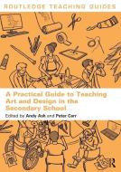 A Practical Guide To Teaching Art And Design In The Secondary School edito da Taylor & Francis Ltd