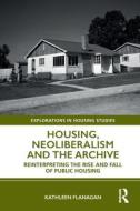 Housing, Neoliberalism And The Archive di Kathleen Flanagan edito da Taylor & Francis Ltd