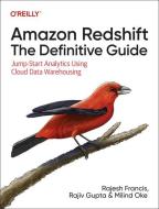 Amazon Redshift: The Definitive Guide: Jump-Start Analytics Using Cloud Data Warehousing di Rajesh Francis, Rajiv Gupta, Milind Oke edito da OREILLY MEDIA