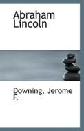 Abraham Lincoln di Downing Jerome F edito da Bibliolife