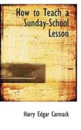 How To Teach A Sunday-school Lesson di Harry Edgar Carmack edito da Bibliolife