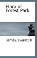 Flora Of Forest Park di Barney Everett H edito da Bibliolife