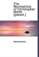 The Recreations Of Christopher North [pseud.] di Anonymous edito da Bibliolife