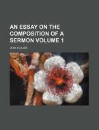 An Essay on the Composition of a Sermon Volume 1 di Jean Claude edito da Rarebooksclub.com