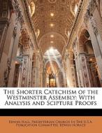 The Shorter Catechism of the Westminster Assembly: With Analysis and Scipture Proofs di Edwin Hall, Presbyterian Church In The U. S. A. Publication Committee, Edwin Horace edito da Nabu Press