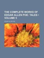 The Complete Works Of Edgar Allen Poe (volume 5); Tales di Edgar Allan Poe edito da General Books Llc