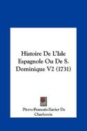 Histoire de L'Isle Espagnole Ou de S. Dominique V2 (1731) di Pierre Francois Xavier Charlevoix edito da Kessinger Publishing