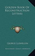 Golden Book of Reconstruction Letters di George Llewellyn edito da Kessinger Publishing