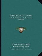 Portrait Life of Lincoln: Life of Abraham Lincoln, the Greatest American di Francis Trevelyan Miller edito da Kessinger Publishing