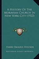 A History of the Moravian Church in New York City (1922) di Harry Emilius Stocker edito da Kessinger Publishing