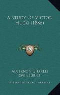 A Study of Victor Hugo (1886) di Algernon Charles Swinburne edito da Kessinger Publishing