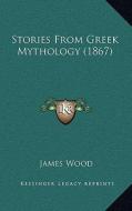Stories from Greek Mythology (1867) di James Wood edito da Kessinger Publishing