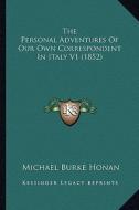 The Personal Adventures of Our Own Correspondent in Italy V1 (1852) di Michael Burke Honan edito da Kessinger Publishing