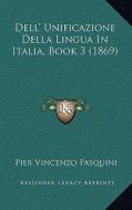 Dell' Unificazione Della Lingua in Italia, Book 3 (1869) di Pier Vincenzo Pasquini edito da Kessinger Publishing