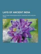 Lays Of Ancient India; Selections From Indian Poetry Rendered Into English Verse di Anonymous edito da Theclassics.us