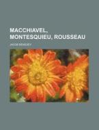 Macchiavel, Montesquieu, Rousseau (2) di Jacob Benedey edito da General Books Llc