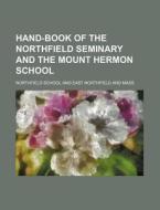 Hand-book Of The Northfield Seminary And The Mount Hermon School di Northfield School edito da General Books Llc