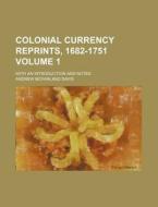 Colonial Currency Reprints, 1682-1751; With an Introduction and Notes Volume 1 di Andrew McFarland Davis edito da Rarebooksclub.com
