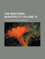 The Wisconsin Municipality Volume 14 di League Of Wisconsin Municipalities edito da Rarebooksclub.com