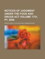 Notices of Judgment Under the Food and Drugs ACT Volume 1751, PT. 2000 di United States Administration edito da Rarebooksclub.com