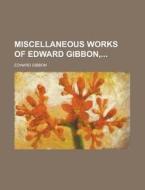 Miscellaneous Works of Edward Gibbon, di Edward Gibbon edito da Rarebooksclub.com
