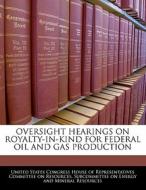 Oversight Hearings On Royalty-in-kind For Federal Oil And Gas Production edito da Bibliogov