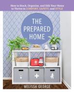 The Prepared Home: How to Stock, Organize, and Edit Your Home to Thrive in Comfort, Safety, and Style di Melissa George edito da CASTLE POINT