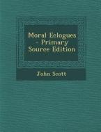 Moral Eclogues di John Scott edito da Nabu Press