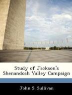 Study Of Jackson\'s Shenandoah Valley Campaign di John S Sullivan edito da Bibliogov
