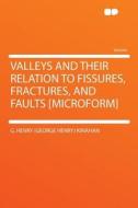 Valleys and Their Relation to Fissures, Fractures, and Faults [microform] di G. Henry (George Henry) Kinahan edito da HardPress Publishing