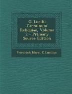 C. Lucilii Carminum Reliquiae, Volume 2 - Primary Source Edition di Friedrich Marx, C. Lucilius edito da Nabu Press