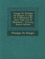 Voyage de Philippe de Hurges a Liege Et a Maestrect En 1615, Publ. Par H. Michelant - Primary Source Edition di Philippe De Hurges edito da Nabu Press