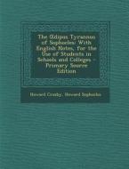 The Dipus Tyrannus of Sophocles: With English Notes, for the Use of Students in Schools and Colleges - Primary Source Edition di Howard Crosby, Howard Sophocles edito da Nabu Press