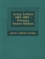 Army Letters 1861-1865 - Primary Source Edition di Oliver Willcox Norton edito da Nabu Press