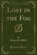Lost In The Fog (classic Reprint) di James de Mille edito da Forgotten Books