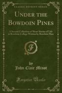 Under The Bowdoin Pines di John Clair Minot edito da Forgotten Books