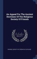 An Appeal For The Ancient Doctrines Of The Religious Society Of Friends edito da Sagwan Press