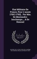 Etat Militaire De France, Pour L'annee 1758 [-1793]... Par Mm. De Montandre-lonchamps..., & De Roussel di Guillyn edito da Palala Press