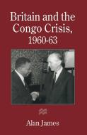 Britain and the Congo Crisis, 1960-63 di Alan James edito da Palgrave Macmillan
