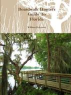 Boardwalk Hunters Guide To Florida di William Holcomb edito da Lulu.com