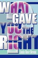 What Gave You The Right? di #Bevan,  Linda,  Rose edito da Publishamerica