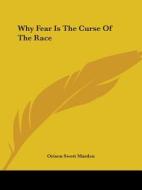 Why Fear Is The Curse Of The Race di Orison Swett Marden edito da Kessinger Publishing, Llc